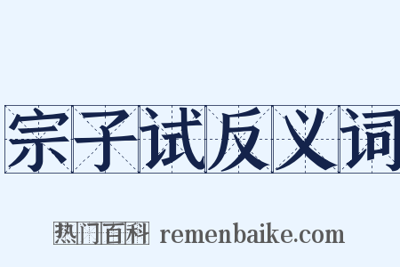 宗子试反义词是什么意思的图片